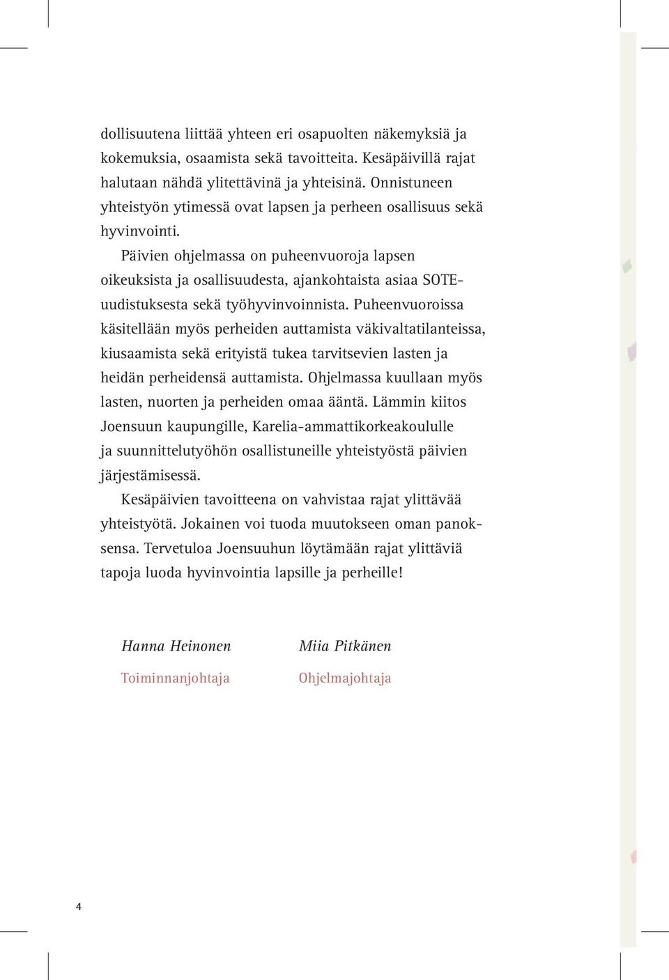 Päivien ohjelmassa on puheenvuoroja lapsen oikeuksista ja osallisuudesta, ajankohtaista asiaa SOTEuudistuksesta sekä työhyvinvoinnista.