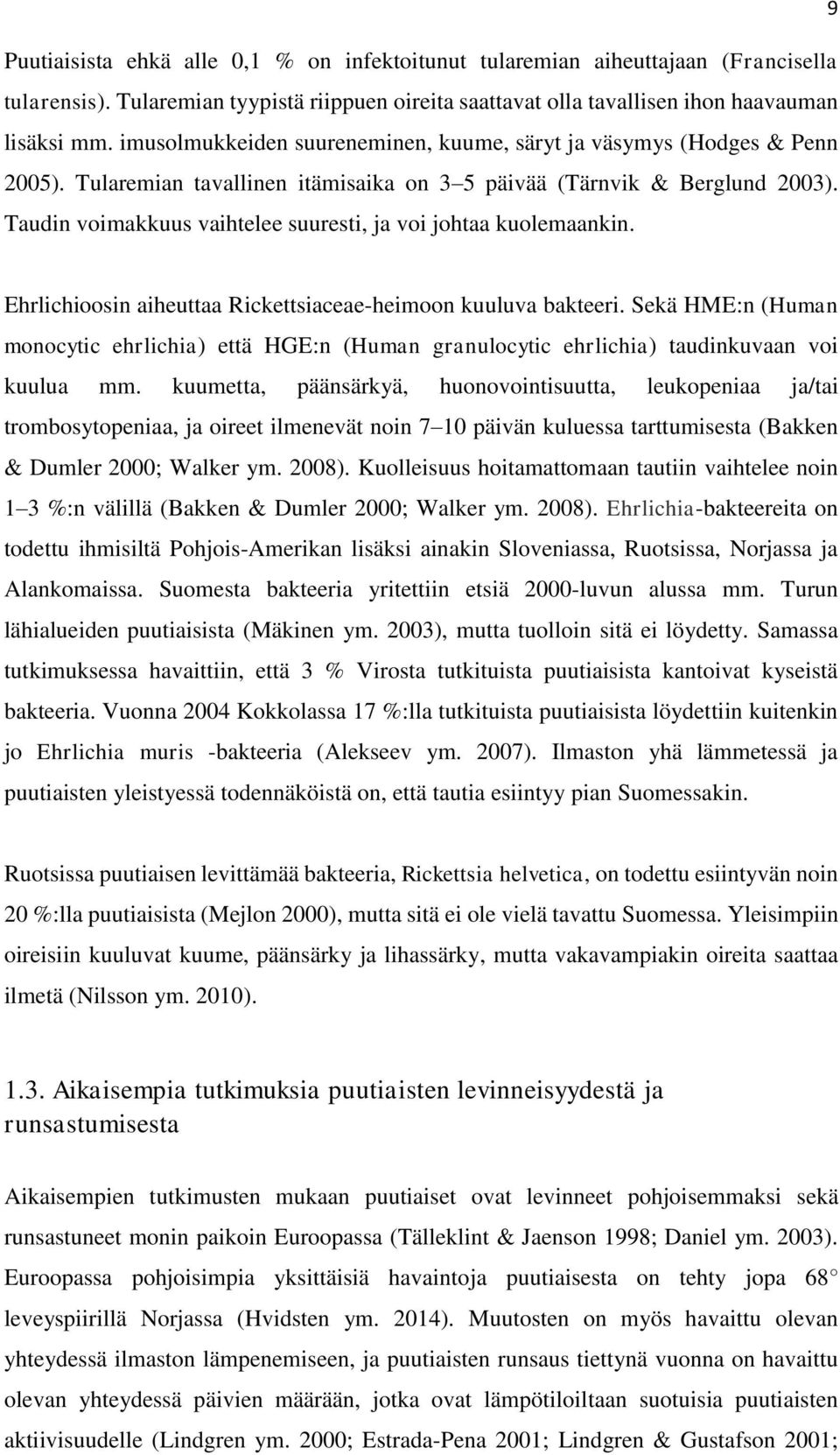 Taudin vimakkuus vaihtelee suuresti, ja vi jhtaa kulemaankin. Ehrlichisin aiheuttaa Rickettsiaceae-heimn kuuluva bakteeri.