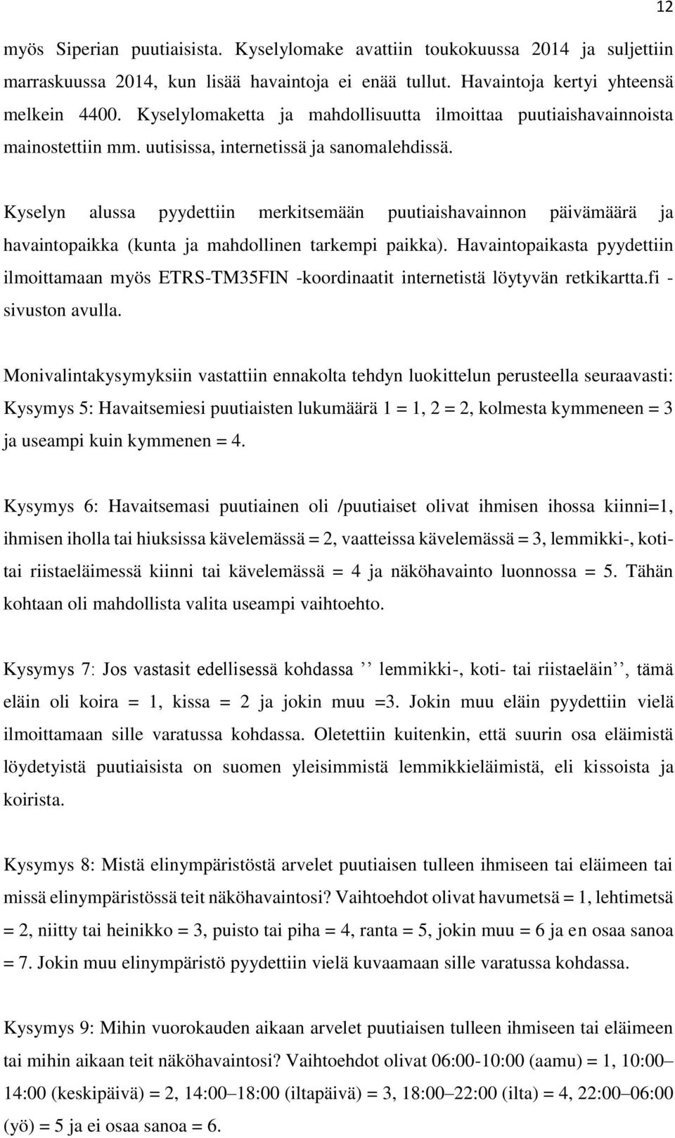 Kyselyn alussa pyydettiin merkitsemään puutiaishavainnn päivämäärä ja havaintpaikka (kunta ja mahdllinen tarkempi paikka).