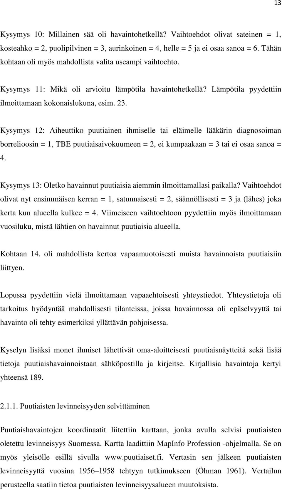 Kysymys 12: Aiheuttik puutiainen ihmiselle tai eläimelle lääkärin diagnsiman brrelisin = 1, TBE puutiaisaivkuumeen = 2, ei kumpaakaan = 3 tai ei saa sana = 4.