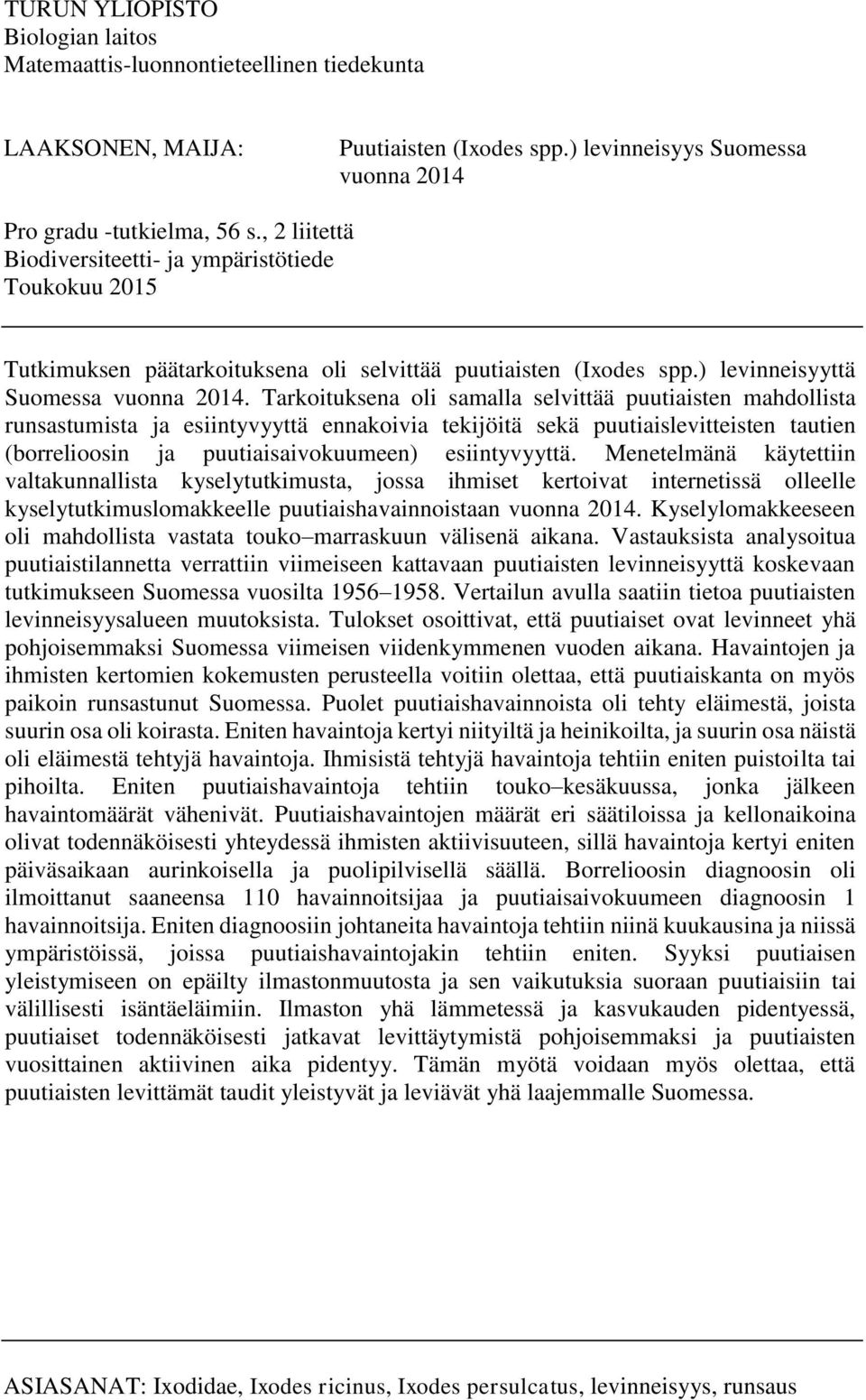 Tarkituksena li samalla selvittää puutiaisten mahdllista runsastumista ja esiintyvyyttä ennakivia tekijöitä sekä puutiaislevitteisten tautien (brrelisin ja puutiaisaivkuumeen) esiintyvyyttä.