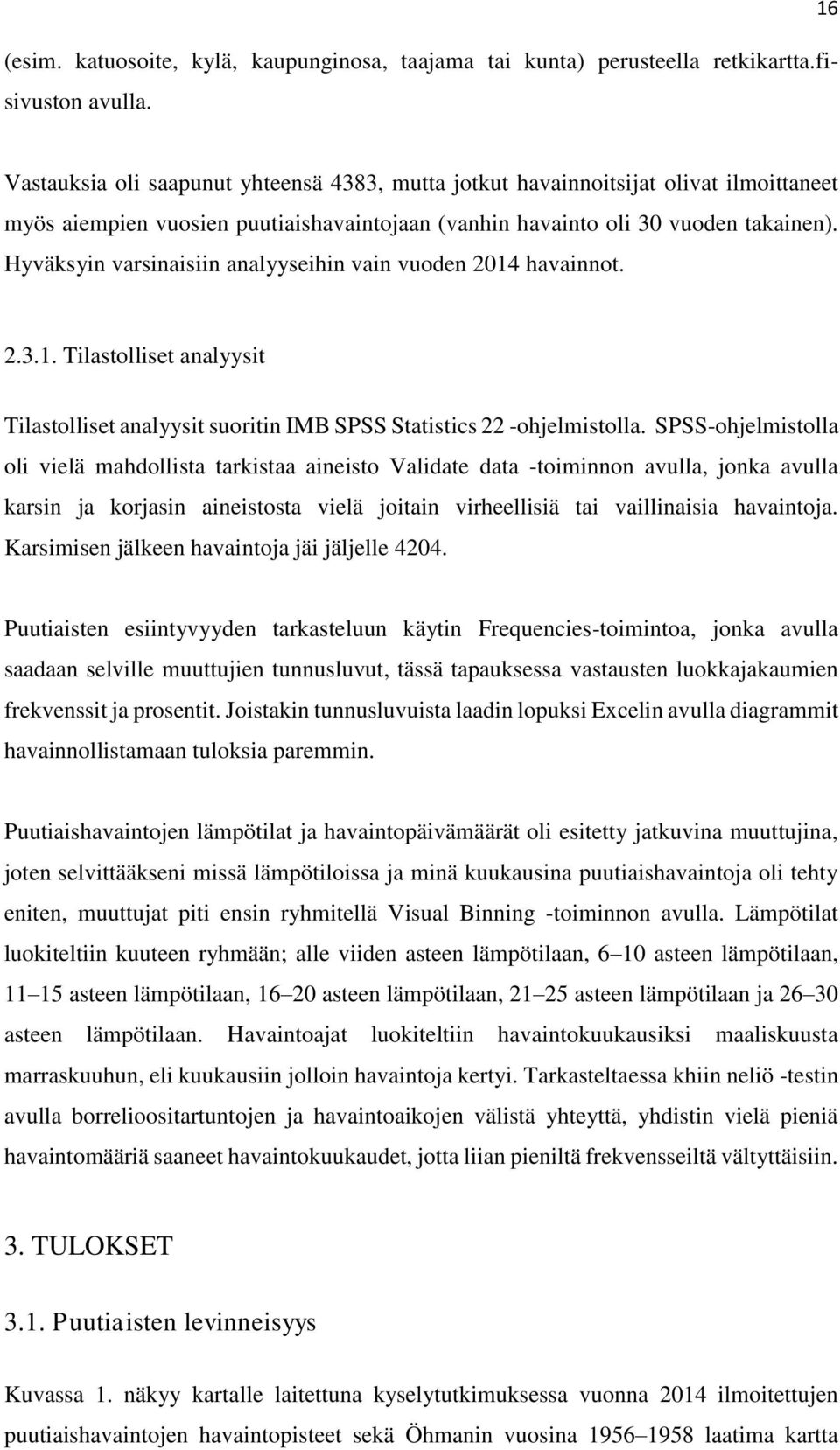 Hyväksyin varsinaisiin analyyseihin vain vuden 2014 havainnt. 2.3.1. Tilastlliset analyysit Tilastlliset analyysit suritin IMB SPSS Statistics 22 -hjelmistlla.