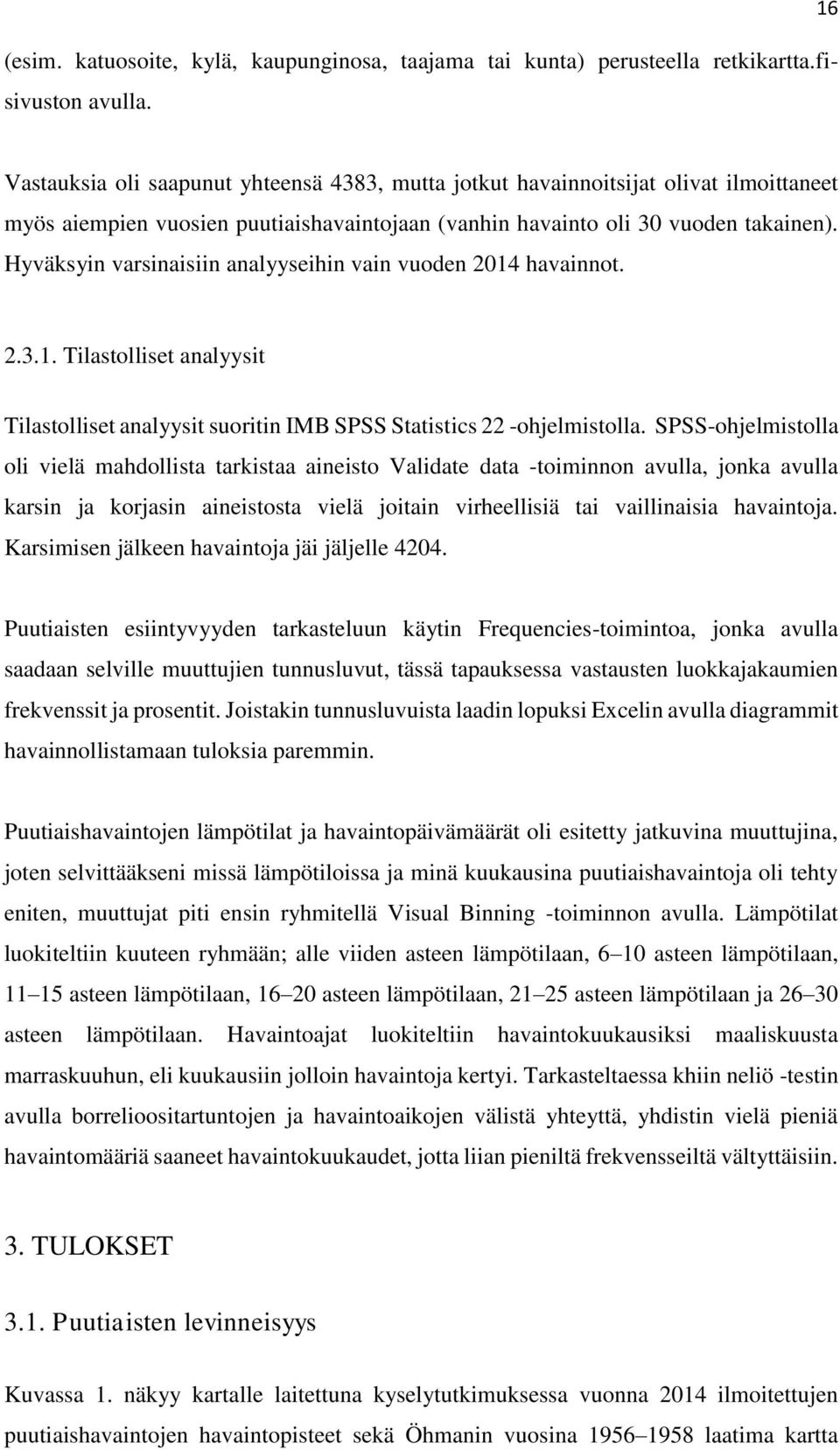 Hyväksyin varsinaisiin analyyseihin vain vuden 2014 havainnt. 2.3.1. Tilastlliset analyysit Tilastlliset analyysit suritin IMB SPSS Statistics 22 -hjelmistlla.