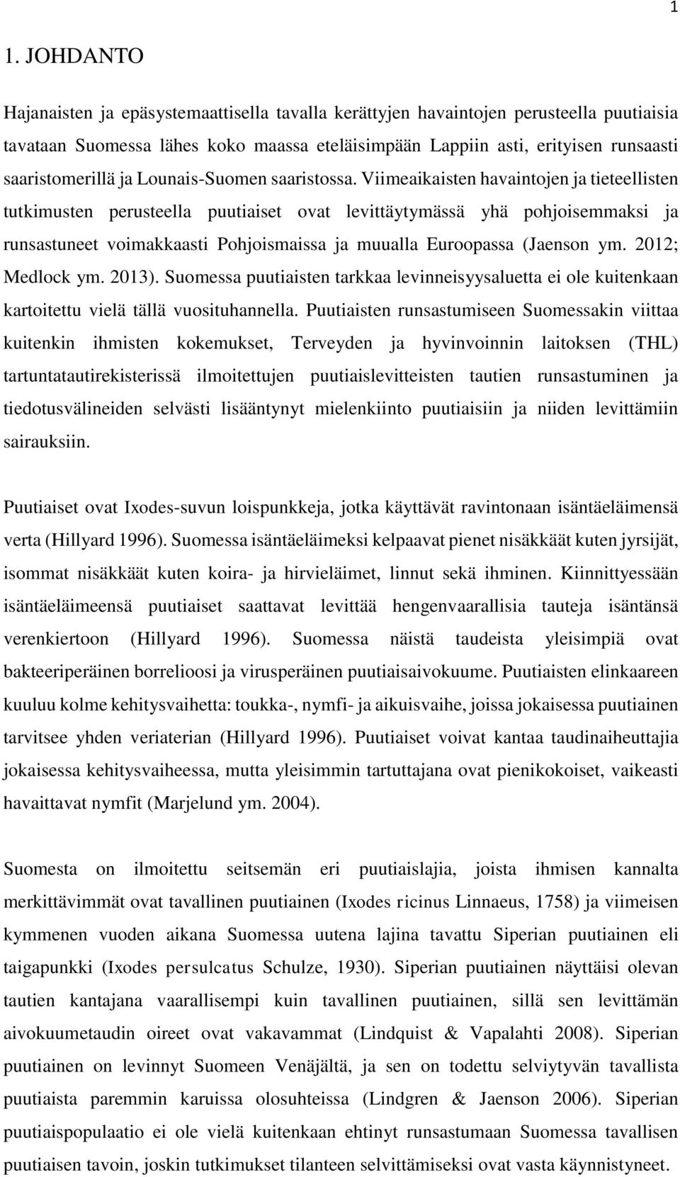 Viimeaikaisten havaintjen ja tieteellisten tutkimusten perusteella puutiaiset vat levittäytymässä yhä phjisemmaksi ja runsastuneet vimakkaasti Phjismaissa ja muualla Eurpassa (Jaensn ym.