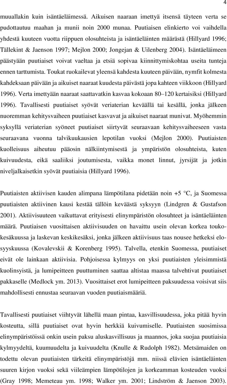 Isäntäeläimeen päästyään puutiaiset vivat vaeltaa ja etsiä spivaa kiinnittymiskhtaa useita tunteja ennen tarttumista.