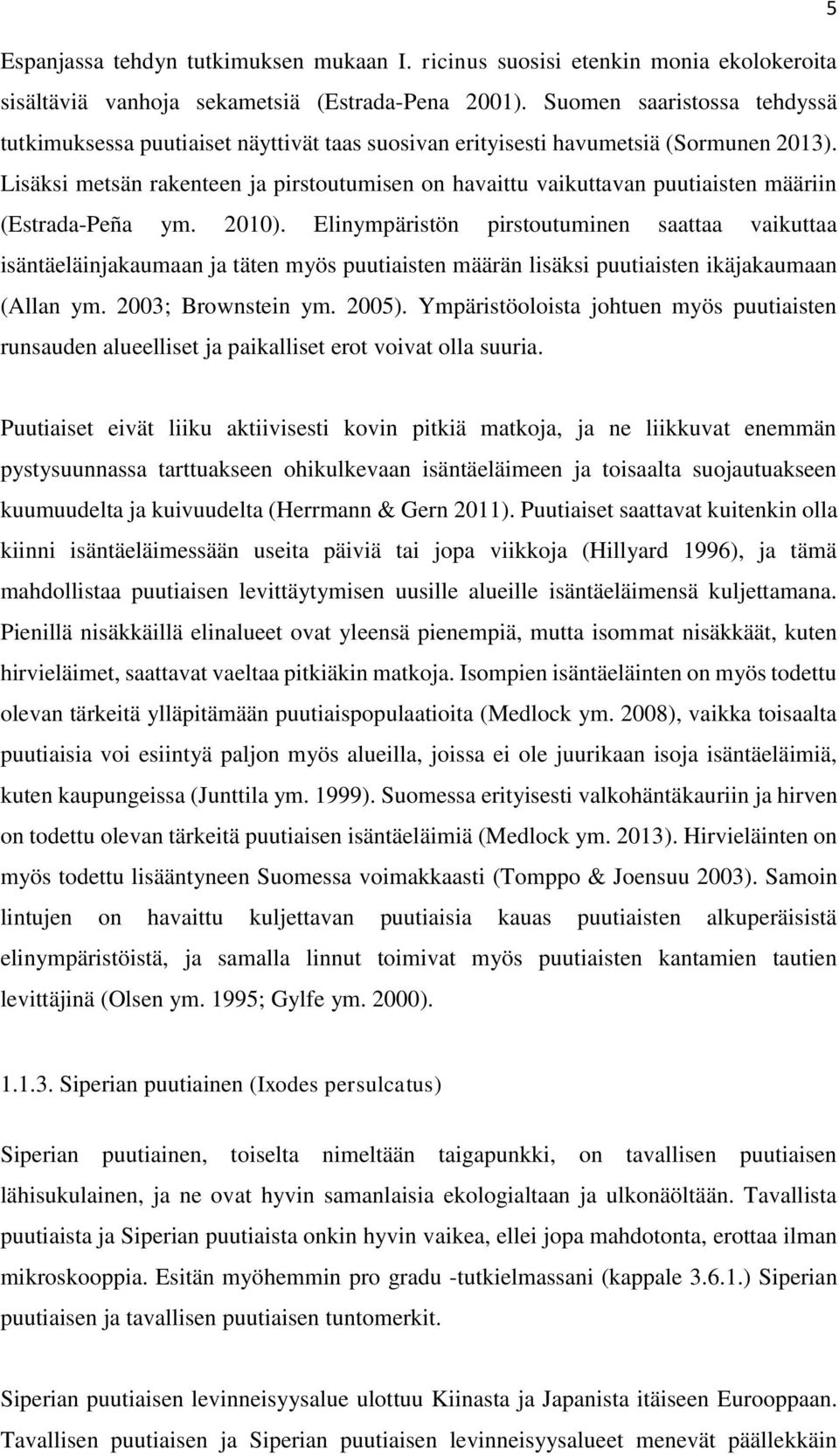 Lisäksi metsän rakenteen ja pirstutumisen n havaittu vaikuttavan puutiaisten määriin (Estrada-Peña ym. 2010).