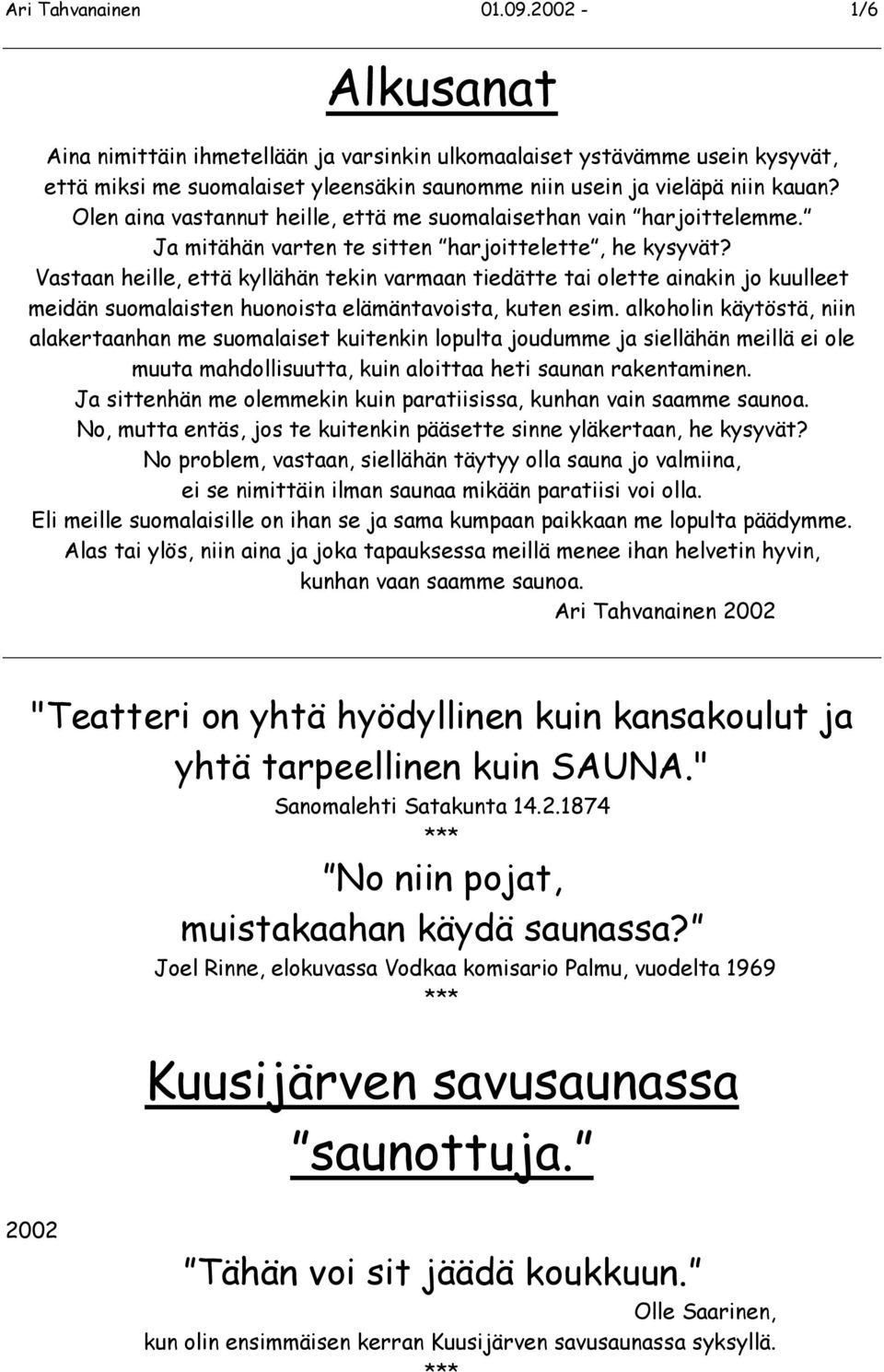 Vastaan heille, että kyllähän tekin varmaan tiedätte tai olette ainakin jo kuulleet meidän suomalaisten huonoista elämäntavoista, kuten esim.