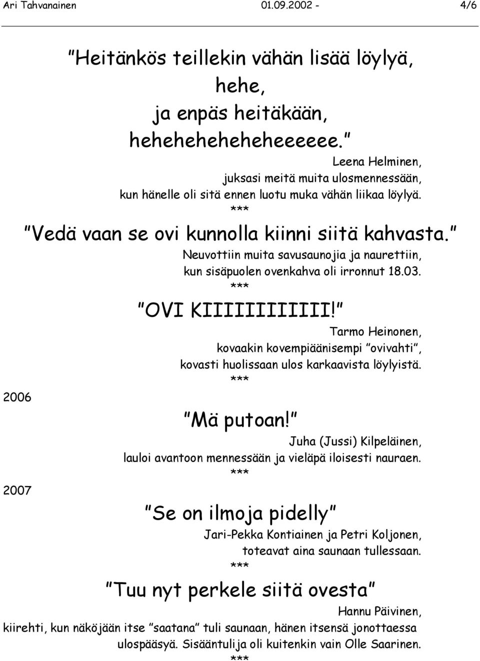 Neuvottiin muita savusaunojia ja naurettiin, kun sisäpuolen ovenkahva oli irronnut 18.03. OVI KIIIIIIIIIIII!