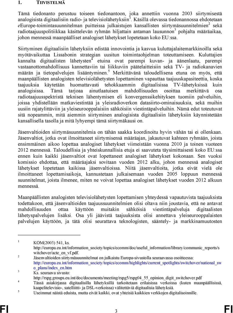 lausunnon 3 pohjalta määräaikaa, johon mennessä maanpäälliset analogiset lähetykset lopetetaan koko EU:ssa.