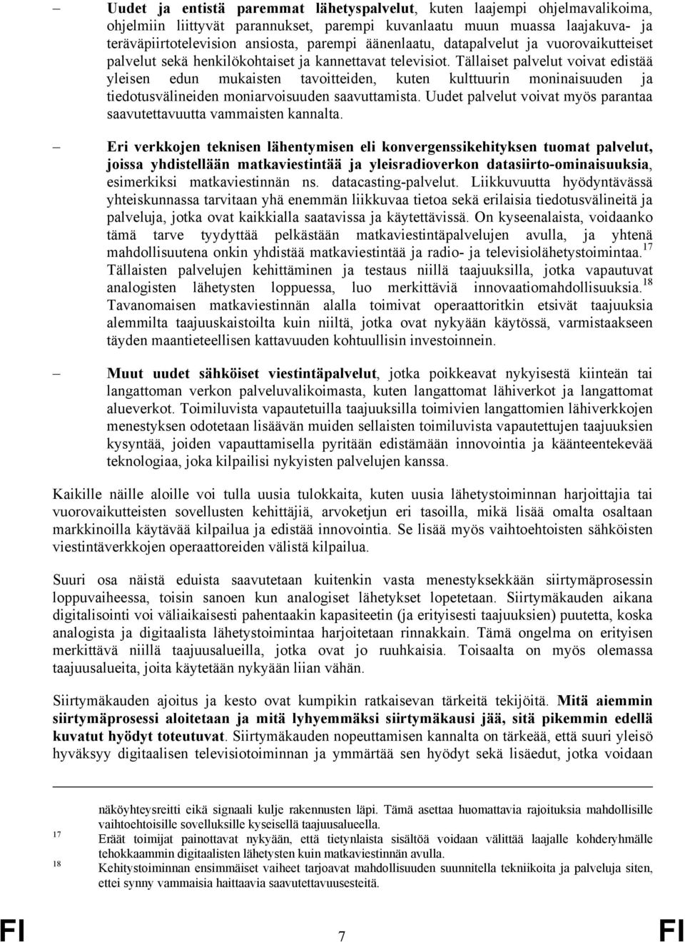 Tällaiset palvelut voivat edistää yleisen edun mukaisten tavoitteiden, kuten kulttuurin moninaisuuden ja tiedotusvälineiden moniarvoisuuden saavuttamista.