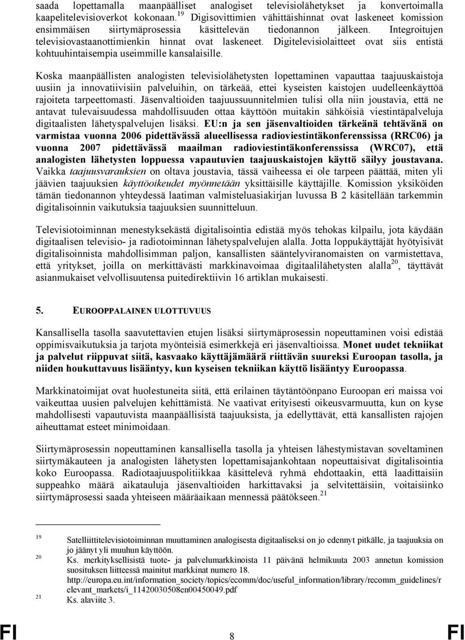 Digitelevisiolaitteet ovat siis entistä kohtuuhintaisempia useimmille kansalaisille.