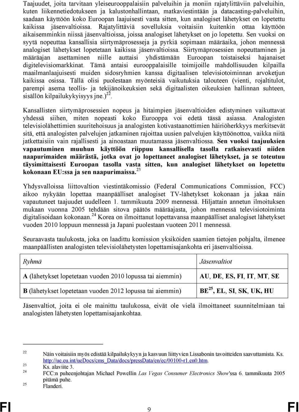 Rajatylittäviä sovelluksia voitaisiin kuitenkin ottaa käyttöön aikaisemminkin niissä jäsenvaltioissa, joissa analogiset lähetykset on jo lopetettu.