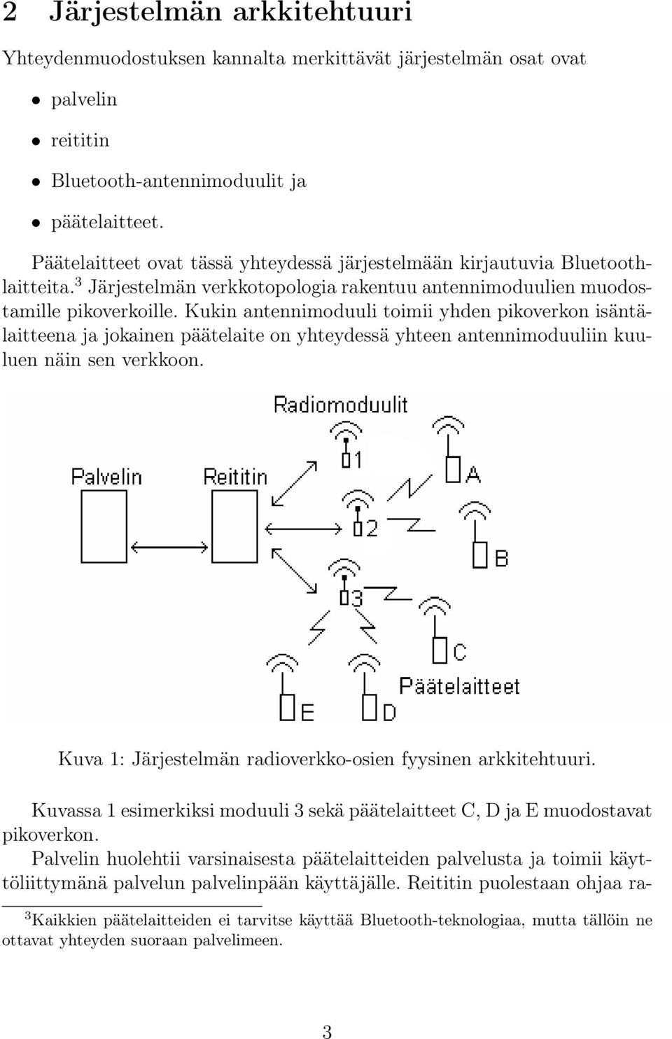 Kukin antennimoduuli toimii yhden pikoverkon isäntälaitteena ja jokainen päätelaite on yhteydessä yhteen antennimoduuliin kuuluen näin sen verkkoon.