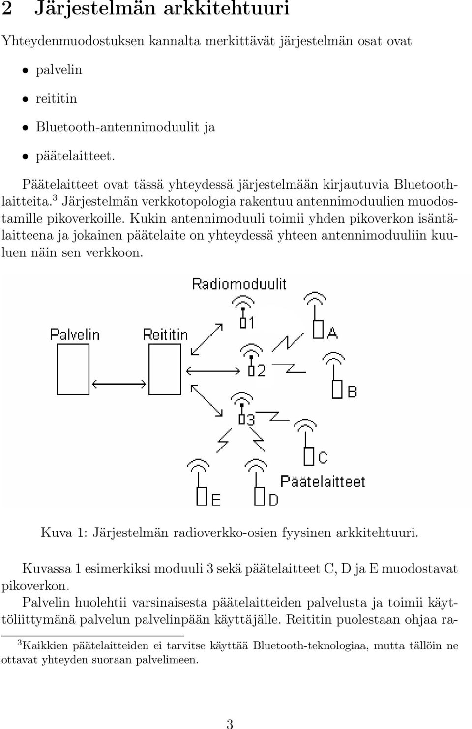 Kukin antennimoduuli toimii yhden pikoverkon isäntälaitteena ja jokainen päätelaite on yhteydessä yhteen antennimoduuliin kuuluen näin sen verkkoon.