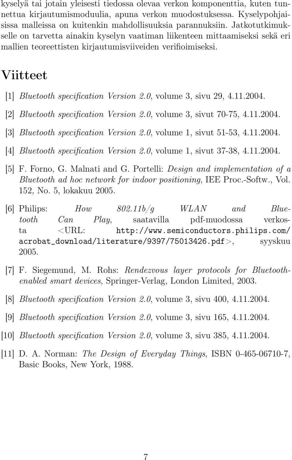 Jatkotutkimukselle on tarvetta ainakin kyselyn vaatiman liikenteen mittaamiseksi sekä eri mallien teoreettisten kirjautumisviiveiden verifioimiseksi. Viitteet [1] Bluetooth specification Version 2.