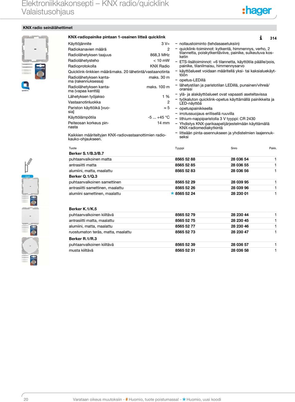 -toiminnot: kytkentä, himmennys, verho, 2 tilan net ta, poiskytkentäviive, painike, sulkeutuva koske tin ETS-lisätoiminnot: +6 tilannetta, käyttötila päälle/pois, pai ni ke, tilanilmaisu,