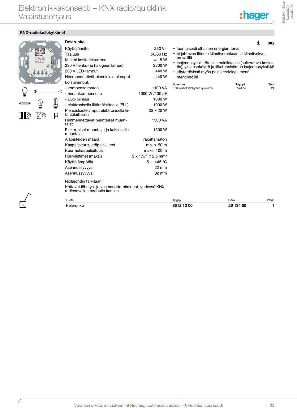 halogeenilamput 2300 W 230 V LED-lamput 440 W Himmennettävät pienoisloistelamput 440 W Loistelamput: - kompensoimaton 1100 VA - rinnankompensoitu 1000 W /130 µf - Duo-piirissä 1000 W - elektronisella