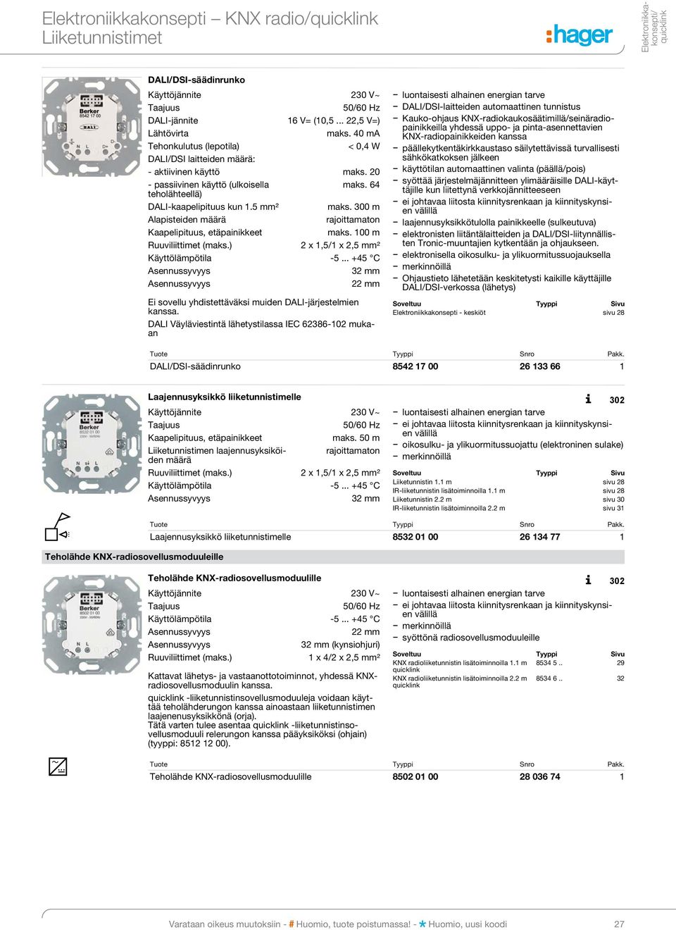 300 m Alapisteiden määrä rajoittamaton Kaapelipituus, etäpainikkeet Ruuviliittimet (maks.) 2 x 1,5/1 x 2,5 mm² 32 mm 22 mm Ei sovellu yhdistettäväksi muiden DALI-järjestelmien kans sa.