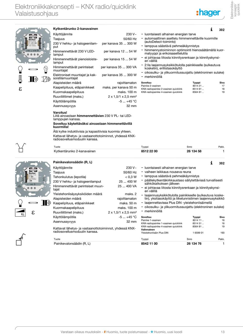 painikkeelle (sulkeutuva kos ke tin), erillistasokäyttö oikosulku- ja ylikuormitussuojattu (elektroninen sulake) merkinnöillä 50/60 Hz 230 V hehku- ja halo gee ni lamput per kanava 35.