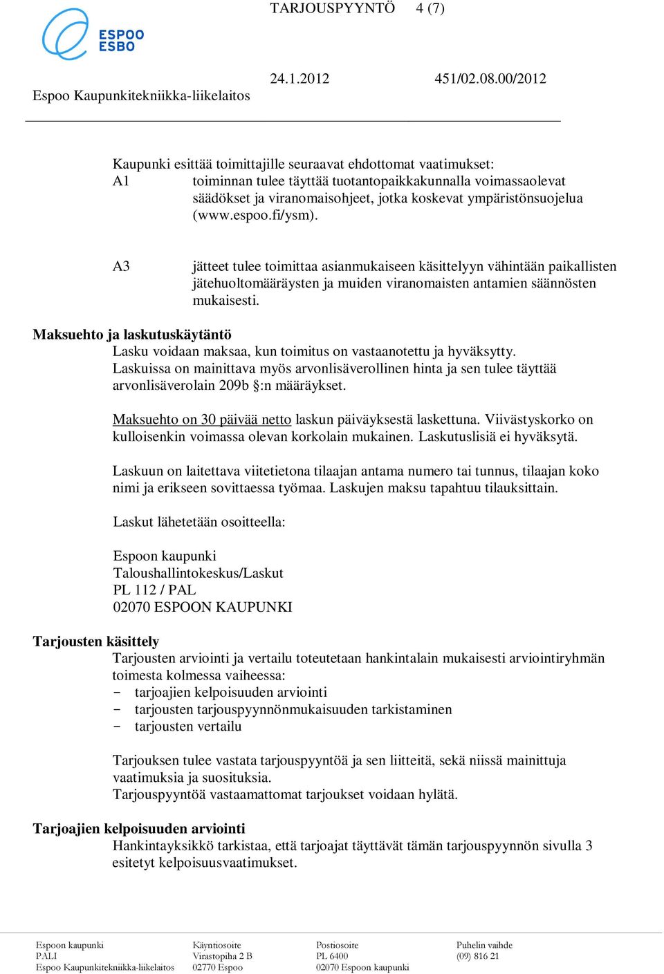 Maksuehto ja laskutuskäytäntö Lasku voidaan maksaa, kun toimitus on vastaanotettu ja hyväksytty.