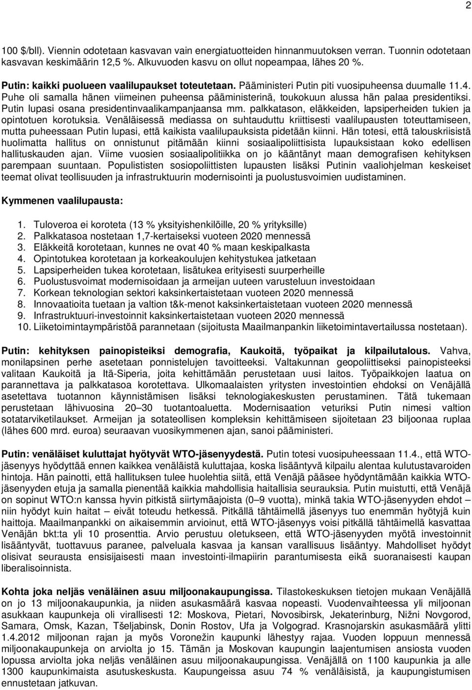 Puhe oli samalla hänen viimeinen puheensa pääministerinä, toukokuun alussa hän palaa presidentiksi. Putin lupasi osana presidentinvaalikampanjaansa mm.