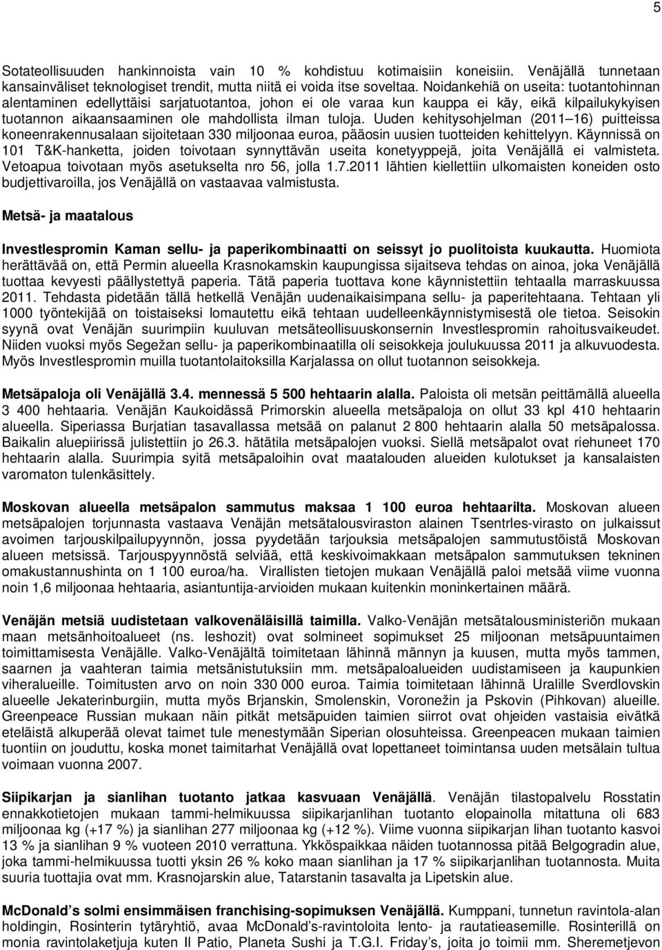 Uuden kehitysohjelman (2011 16) puitteissa koneenrakennusalaan sijoitetaan 330 miljoonaa euroa, pääosin uusien tuotteiden kehittelyyn.