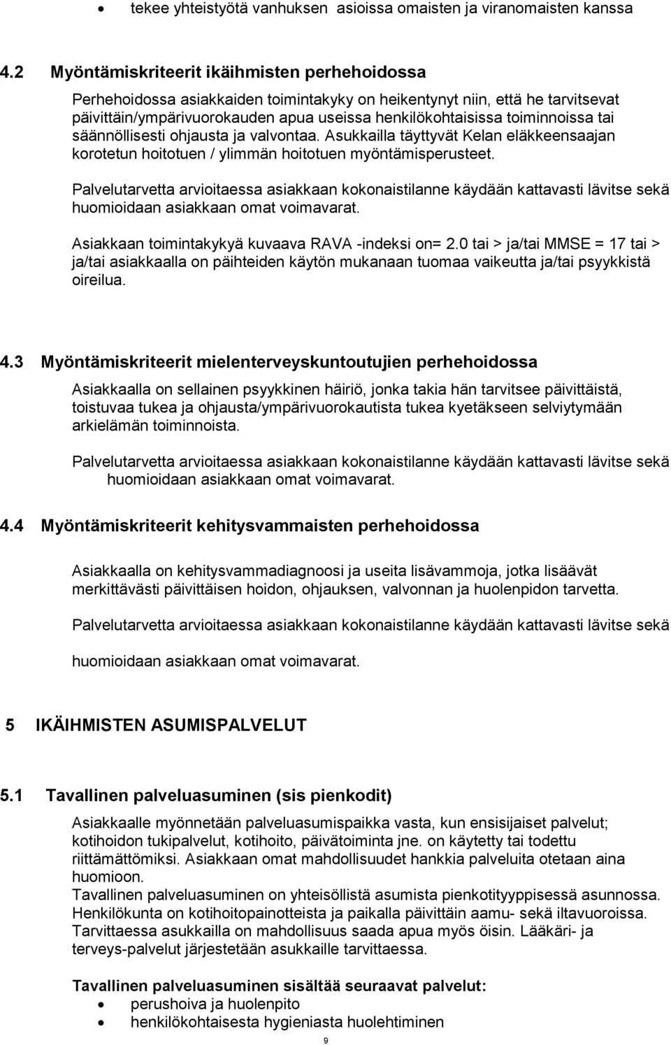 säännöllisesti ohjausta ja valvontaa. Asukkailla täyttyvät Kelan eläkkeensaajan korotetun hoitotuen / ylimmän hoitotuen myöntämisperusteet. huomioidaan asiakkaan omat voimavarat.