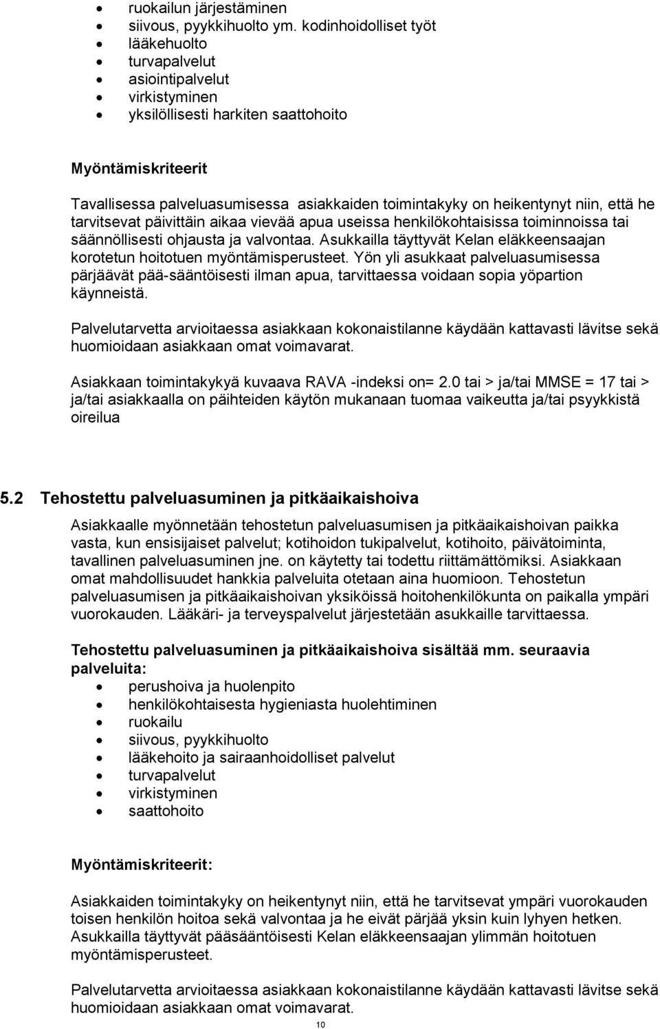 tarvitsevat päivittäin aikaa vievää apua useissa henkilökohtaisissa toiminnoissa tai säännöllisesti ohjausta ja valvontaa.