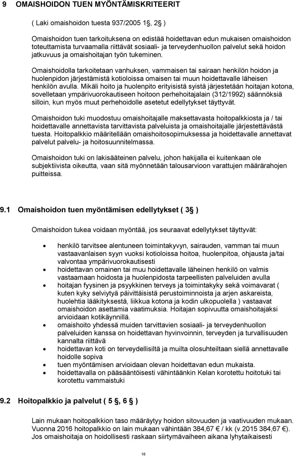 Omaishoidolla tarkoitetaan vanhuksen, vammaisen tai sairaan henkilön hoidon ja huolenpidon järjestämistä kotioloissa omaisen tai muun hoidettavalle läheisen henkilön avulla.