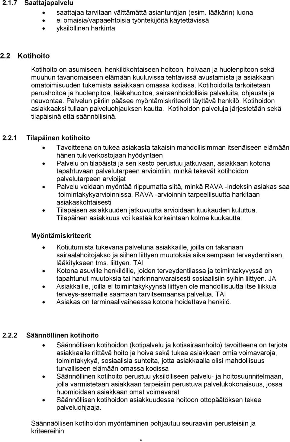 asiakkaan omassa kodissa. Kotihoidolla tarkoitetaan perushoitoa ja huolenpitoa, lääkehuoltoa, sairaanhoidollisia palveluita, ohjausta ja neuvontaa.