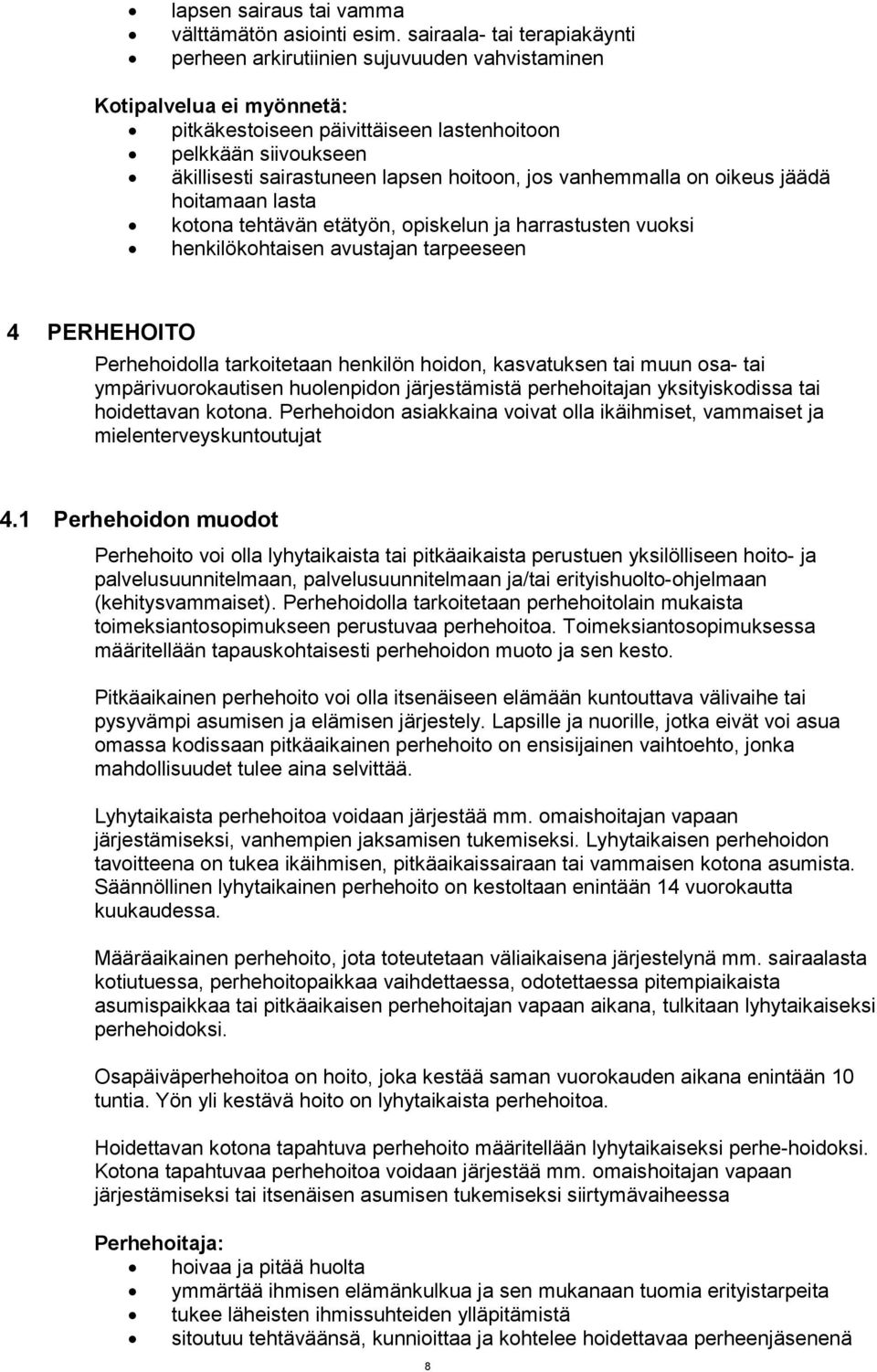 hoitoon, jos vanhemmalla on oikeus jäädä hoitamaan lasta kotona tehtävän etätyön, opiskelun ja harrastusten vuoksi henkilökohtaisen avustajan tarpeeseen 4 PERHEHOITO Perhehoidolla tarkoitetaan