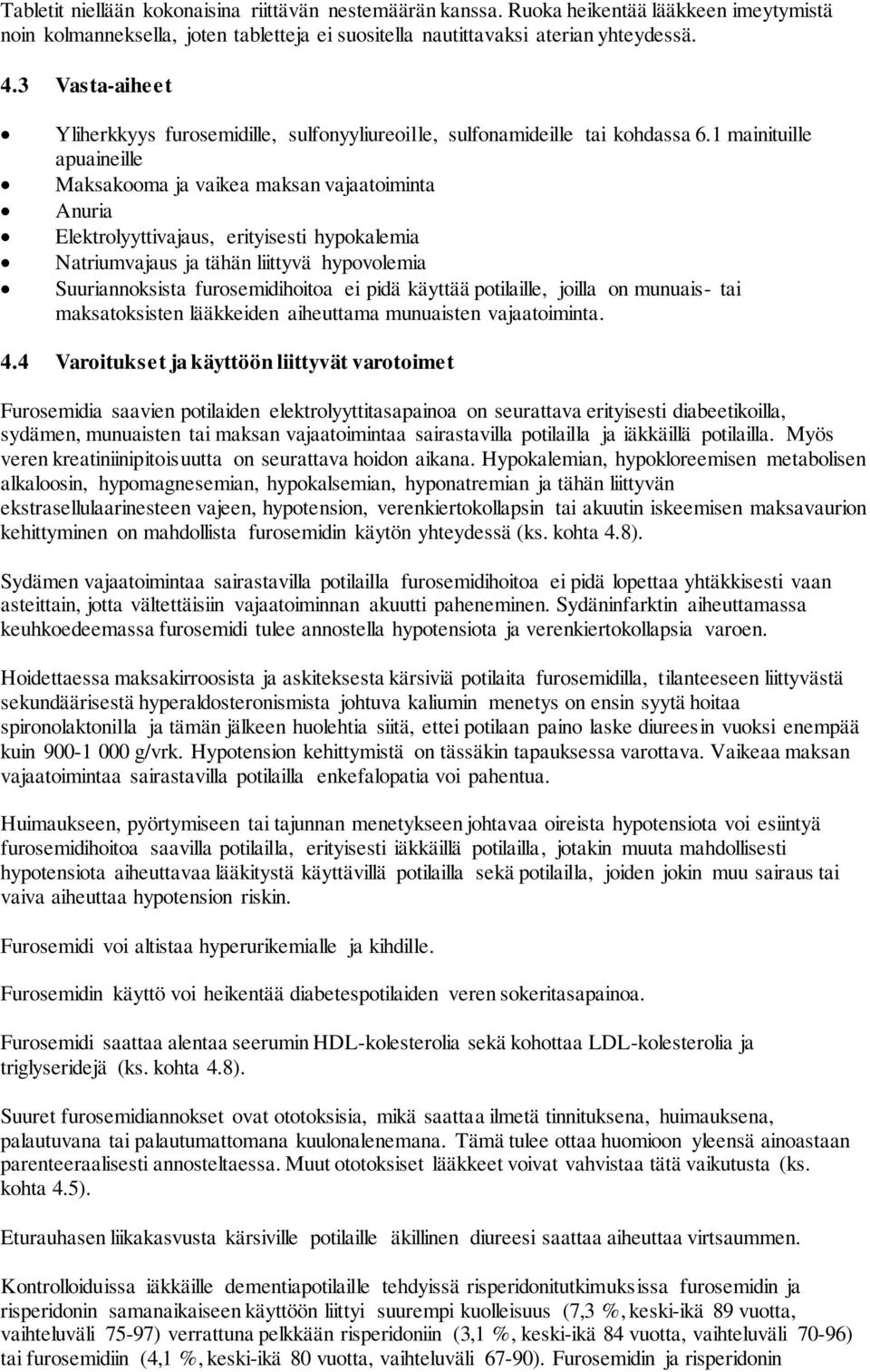 1 mainituille apuaineille Maksakooma ja vaikea maksan vajaatoiminta Anuria Elektrolyyttivajaus, erityisesti hypokalemia Natriumvajaus ja tähän liittyvä hypovolemia Suuriannoksista furosemidihoitoa ei