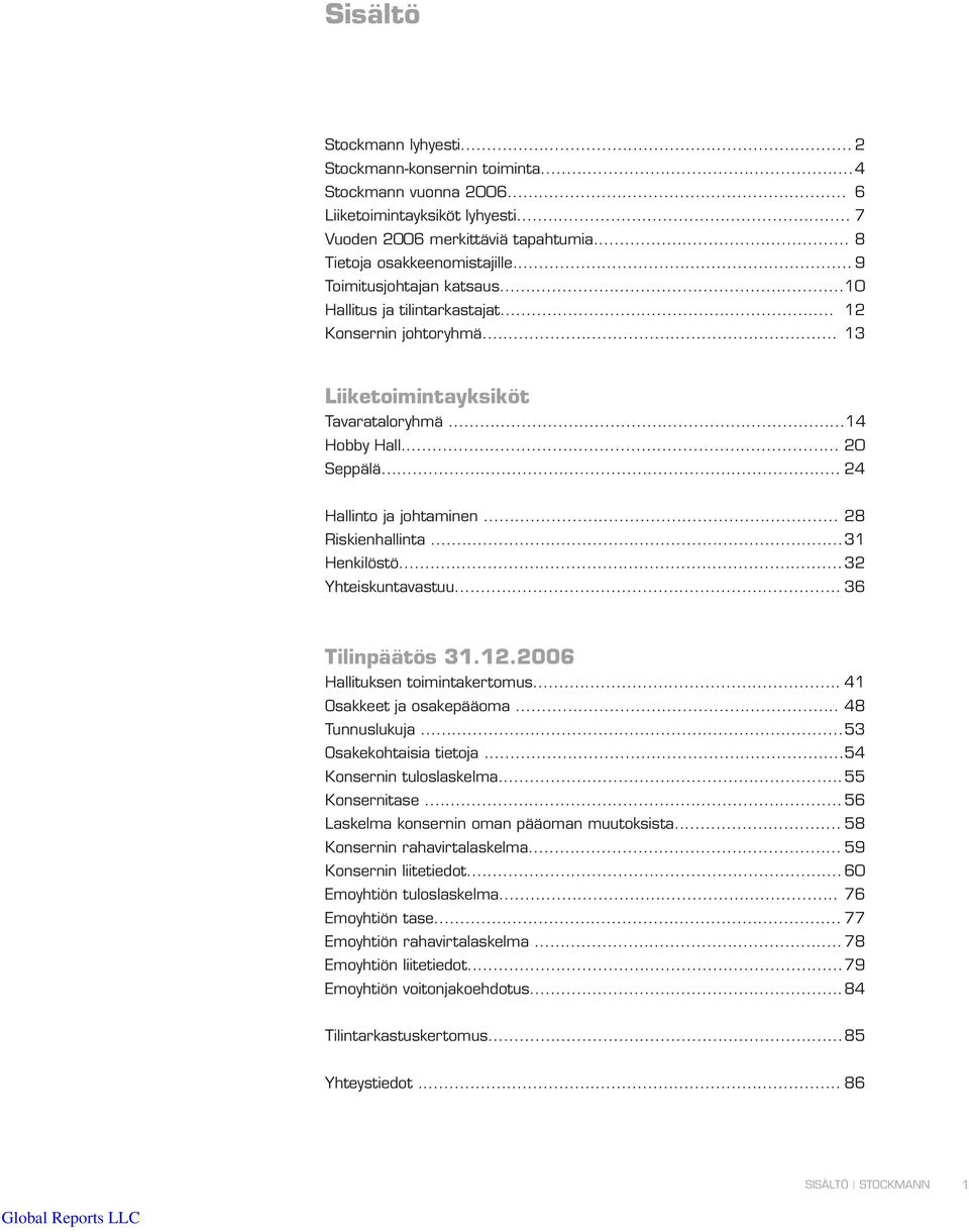 .. 28 Riskienhallinta... 31 Henkilöstö... 32 Yhteiskuntavastuu... 36 Tilinpäätös 31.12.2006 Hallituksen toimintakertomus... 41 Osakkeet ja osakepääoma... 48 Tunnuslukuja... 53 Osakekohtaisia tietoja.