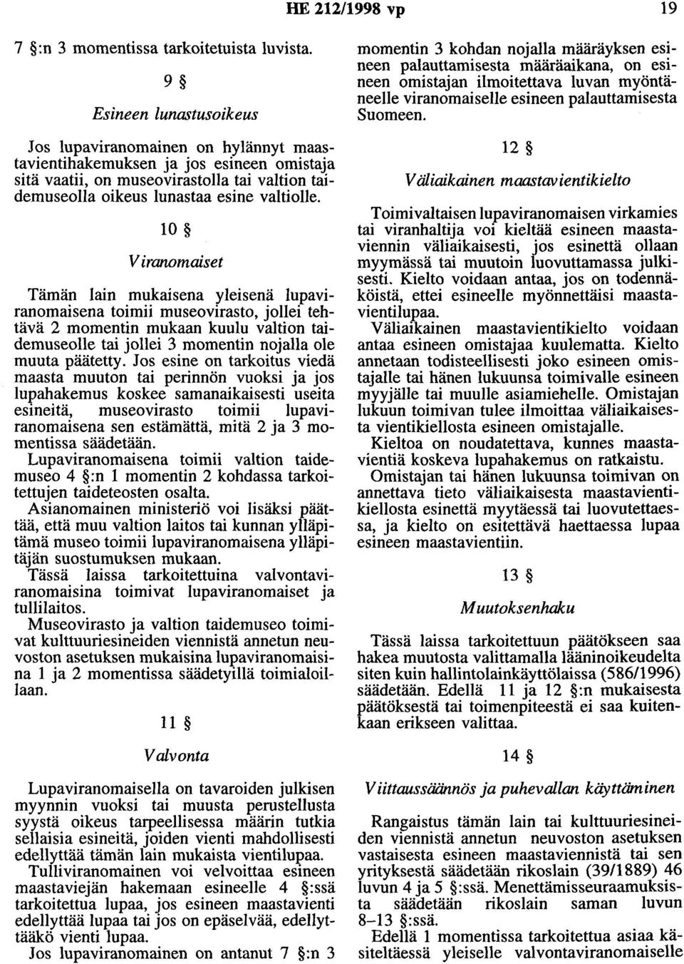 10 V iranomaiset Tämän lain mukaisena yleisenä lupaviranomaisena toimii museovirasto, jollei tehtävä 2 momentin mukaan kuulu valtion taidemuseolle tai jollei 3 momentin nojalla ole muuta päätetty.