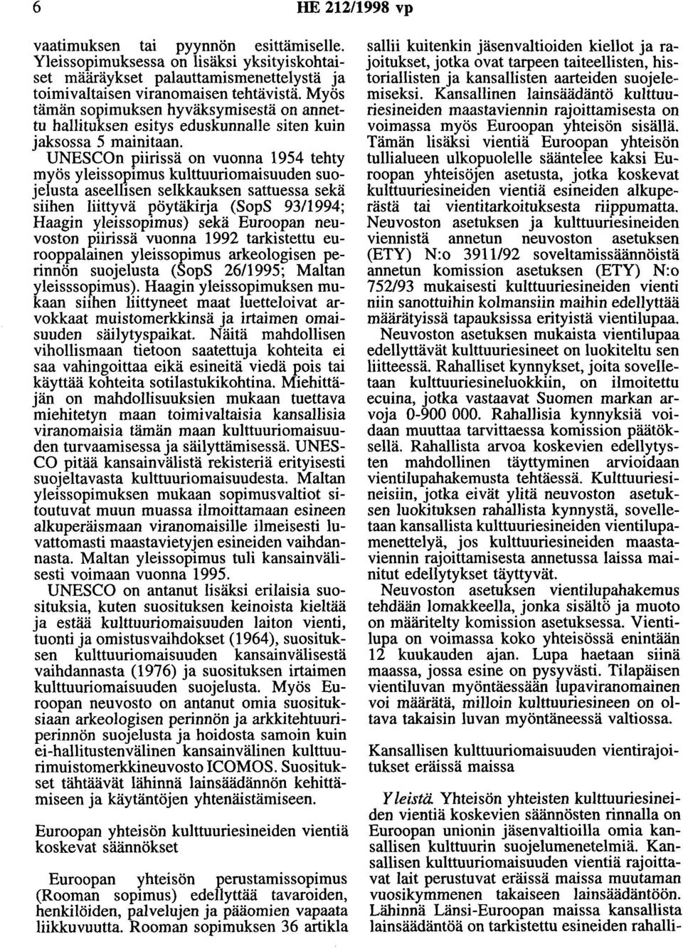 UNESCOn piirissä on vuonna 1954 tehty myös yleissopimus kulttuuriomaisuuden suojelusta aseellisen selkkauksen sattuessa sekä siihen liittyvä pöytäkirja (SopS 93/1994; Haagin yleissopimus) sekä