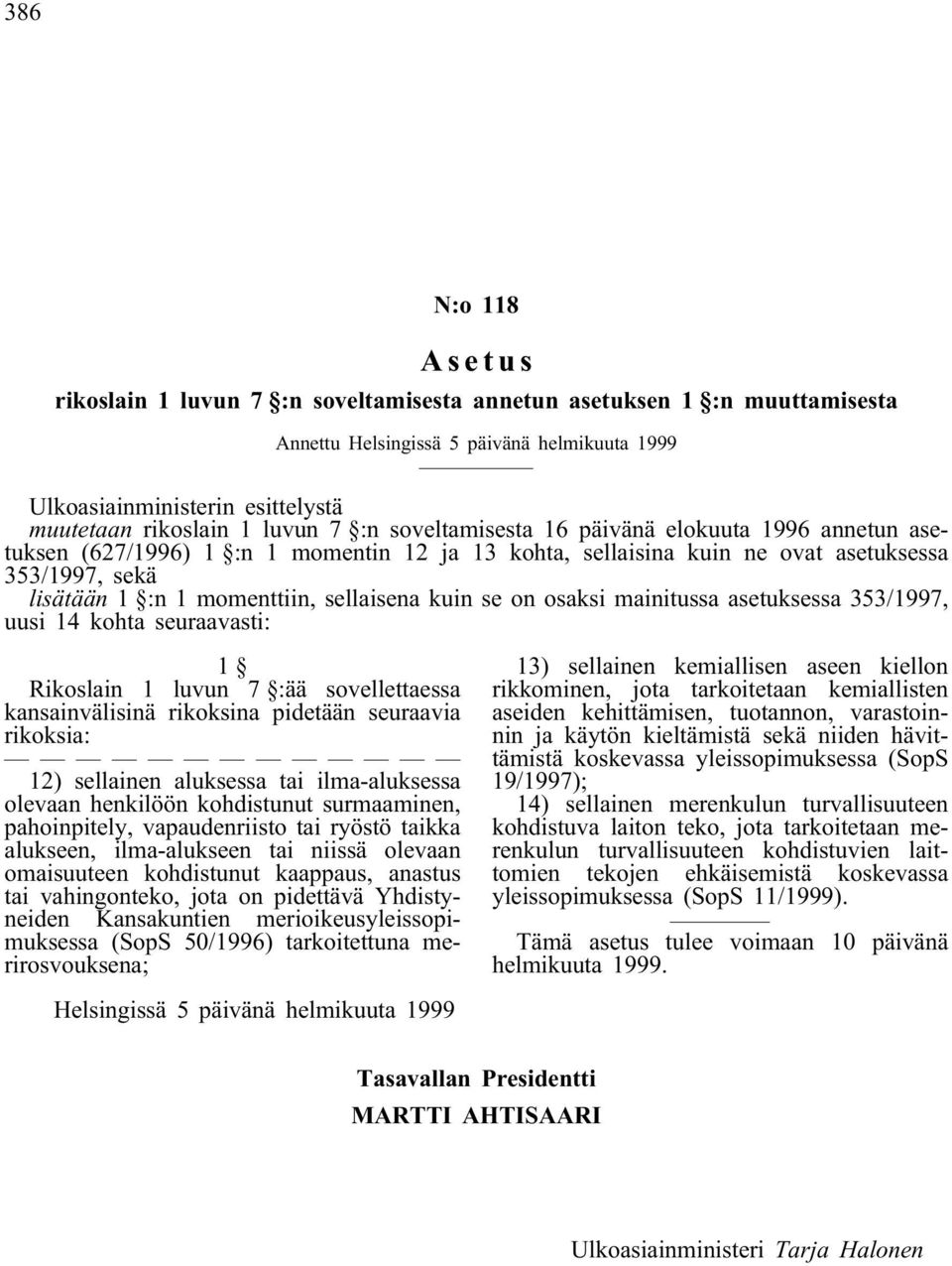 sellaisena kuin se on osaksi mainitussa asetuksessa 353/1997, uusi 14 kohta seuraavasti: 1 Rikoslain 1 luvun 7 :ää sovellettaessa kansainvälisinä rikoksina pidetään seuraavia rikoksia: 12) sellainen