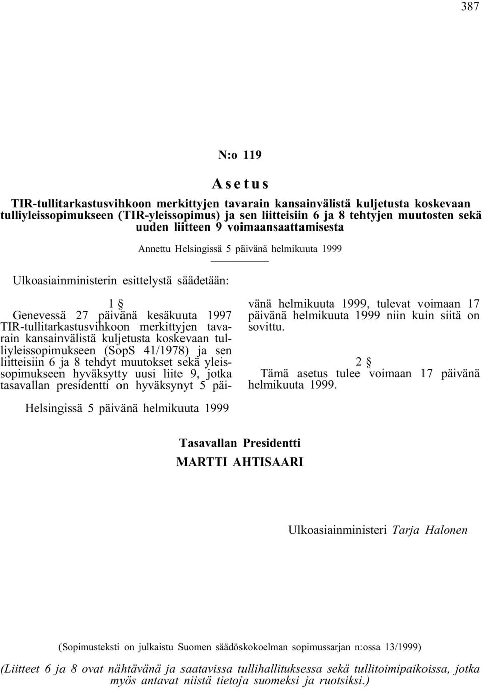 tavarain kansainvälistä kuljetusta koskevaan tulliyleissopimukseen (SopS 41/1978) ja sen liitteisiin 6 ja 8 tehdyt muutokset sekä yleissopimukseen hyväksytty uusi liite 9, jotka tasavallan