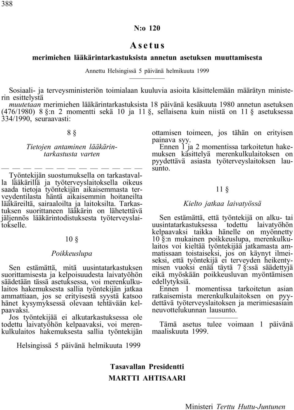 on 11 asetuksessa 334/1990, seuraavasti: 8 Tietojen antaminen lääkärintarkastusta varten Työntekijän suostumuksella on tarkastavalla lääkärillä ja työterveyslaitoksella oikeus saada tietoja