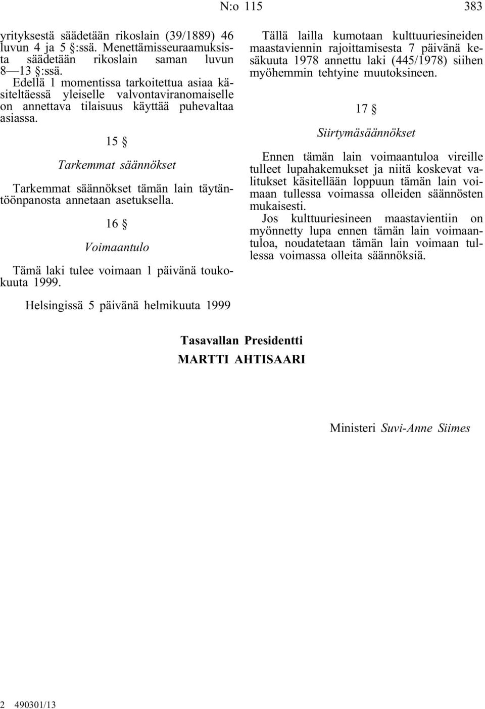 15 Tarkemmat säännökset Tarkemmat säännökset tämän lain täytäntöönpanosta annetaan asetuksella. 16 Voimaantulo Tämä laki tulee voimaan 1 päivänä toukokuuta 1999.