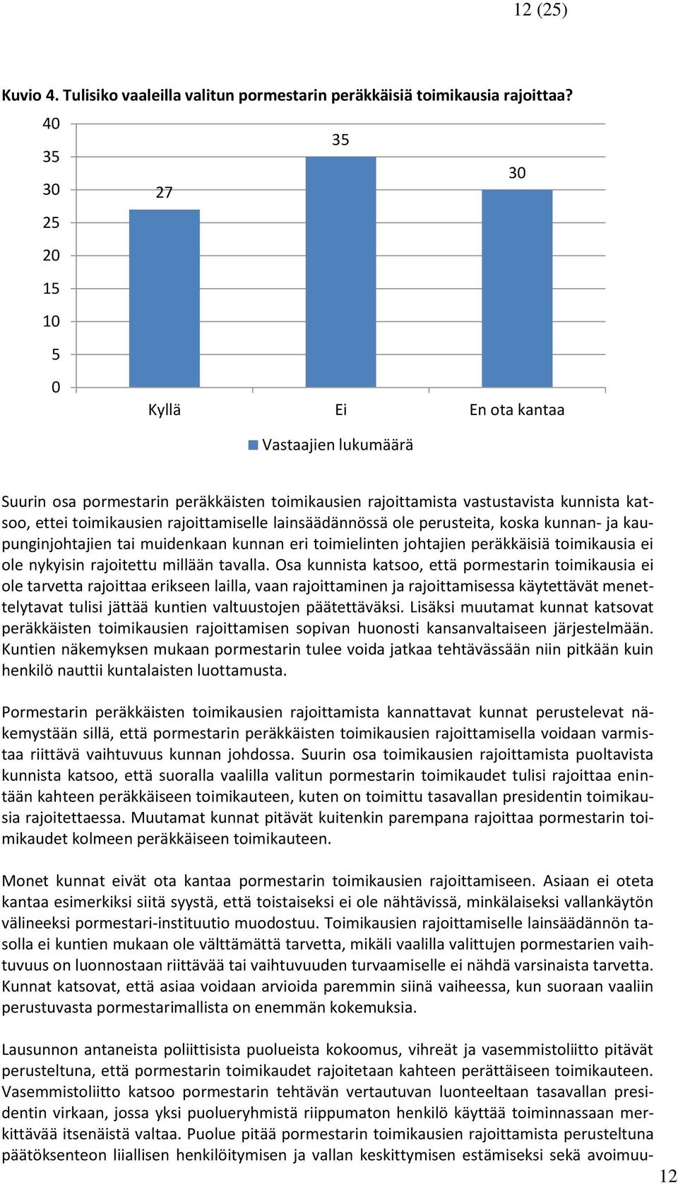 rajoittamiselle lainsäädännössä ole perusteita, koska kunnan- ja kaupunginjohtajien tai muidenkaan kunnan eri toimielinten johtajien peräkkäisiä toimikausia ei ole nykyisin rajoitettu millään tavalla.