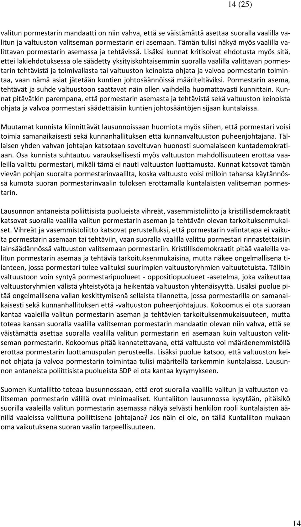 Lisäksi kunnat kritisoivat ehdotusta myös sitä, ettei lakiehdotuksessa ole säädetty yksityiskohtaisemmin suoralla vaalilla valittavan pormestarin tehtävistä ja toimivallasta tai valtuuston keinoista