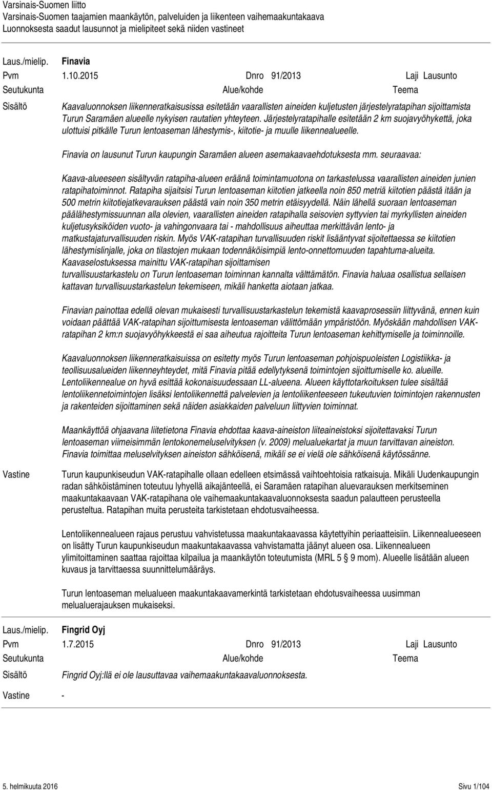 nykyisen rautatien yhteyteen. Järjestelyratapihalle esitetään 2 km suojavyöhykettä, joka ulottuisi pitkälle Turun lentoaseman lähestymis-, kiitotie- ja muulle liikennealueelle.