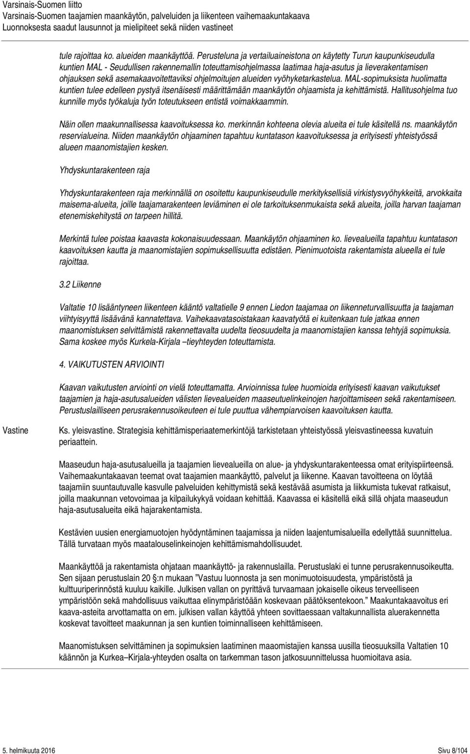 asemakaavoitettaviksi ohjelmoitujen alueiden vyöhyketarkastelua. MAL-sopimuksista huolimatta kuntien tulee edelleen pystyä itsenäisesti määrittämään maankäytön ohjaamista ja kehittämistä.