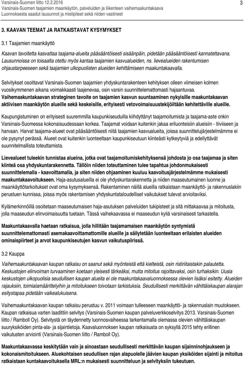 Selvitykset osoittavat Varsinais-Suomen taajamien yhdyskuntarakenteen kehityksen olleen viimeisen kolmen vuosikymmenen aikana voimakkaasti laajenevaa, osin varsin suunnittelemattomasti hajaantuvaa.