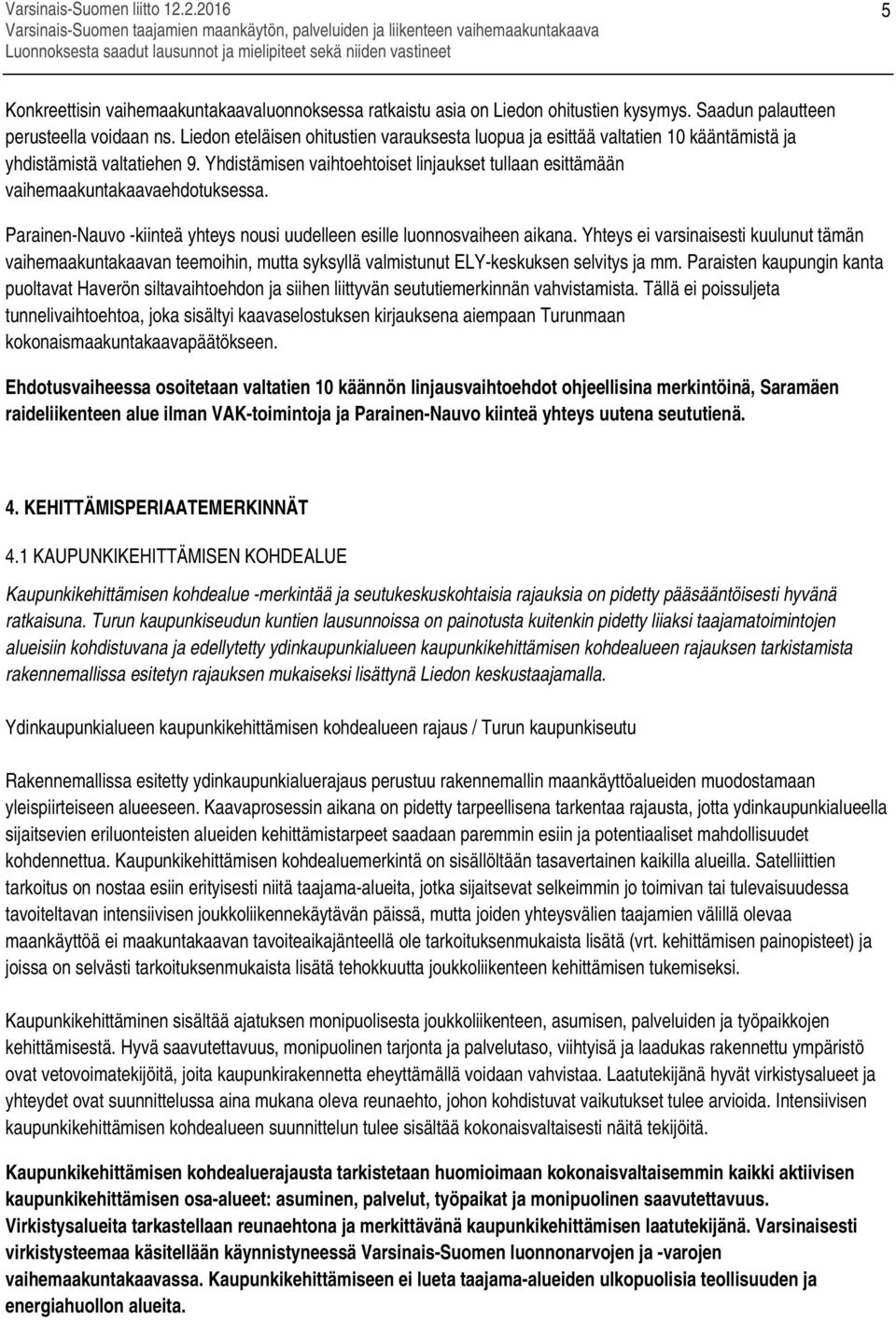 Yhdistämisen vaihtoehtoiset linjaukset tullaan esittämään vaihemaakuntakaavaehdotuksessa. Parainen-Nauvo -kiinteä yhteys nousi uudelleen esille luonnosvaiheen aikana.