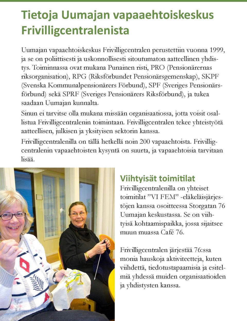 Toiminnassa ovat mukana Punainen risti, PRO (Pensionärernas riks organisation), RPG (Riksförbundet Pensionärsgemenskap), SKPF (Svenska Kommunalpensionärers Förbund), SPF (Sveriges Pensionärsförbund)