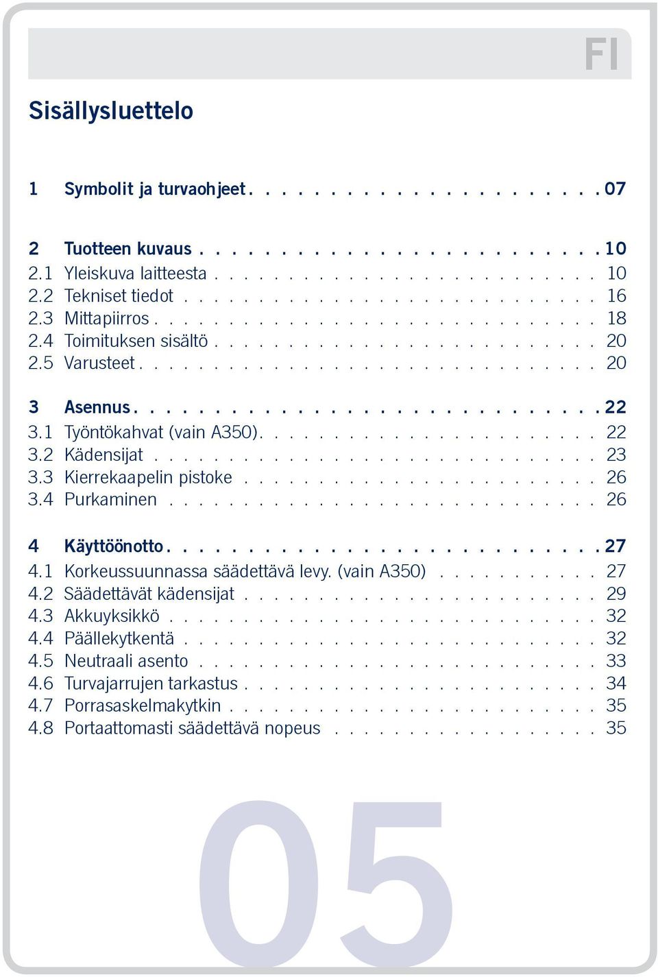 3 Kierrekaapelin pistoke........................ 26 3.4 Purkaminen............................. 26 4 Käyttöönotto 27 4.1 Korkeussuunnassa säädettävä levy. (vain A350)........... 27 4.2 Säädettävät kädensijat.