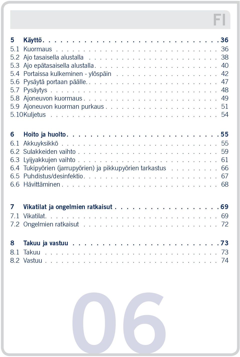 9 Ajoneuvon kuorman purkaus..................... 51 5.10 Kuljetus............................... 54 6 Hoito ja huolto 55 6.1 Akkuyksikkö............................. 55 6.2 Sulakkeiden vaihto.......................... 59 6.