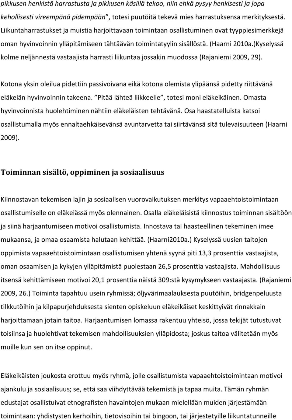 )Kyselyssä kolme neljännestä vastaajista harrasti liikuntaa jossakin muodossa (Rajaniemi 2009, 29).