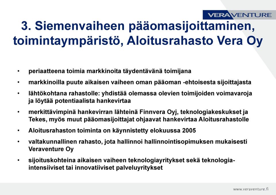 Oyj, teknologiakeskukset ja Tekes, myös muut pääomasijoittajat ohjaavat hankevirtaa Aloitusrahastolle Aloitusrahaston toiminta on käynnistetty elokuussa 2005 valtakunnallinen rahasto,
